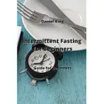 INTERMITTENT FASTING FOR BEGINNERS: GUIDE FOR BEGINNERS