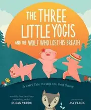 Three Little Yogis and the Wolf Who Lost His Breath, The: A Fairy Tale to Help You Feel Better