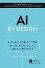 AI by Design: A Plan for Living with Artificial Intelligence by Campbell: New