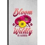 BLOOM WILDLY BE A GERBERA: LINED NOTEBOOK FOR GERBERA FLORIST GARDENER. FUNNY RULED JOURNAL FOR GARDENING PLANT LADY. UNIQUE STUDENT TEACHER BLAN