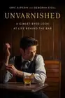 Unvarnished: A Gimlet-Eyed Look at Life Behind the Bar by Eric Alperin: New