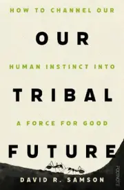 Our Tribal Future: How to channel our human instinct into a force for good by Da