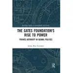THE GATES FOUNDATION’’S RISE TO POWER: PRIVATE AUTHORITY IN GLOBAL POLITICS