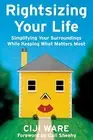 RIGHTSIZING YOUR LIFE: SIMPLIFYING YOUR SURROUNDINGS WHILE By Ciji Ware & Gail