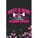 JUST A GIRL WHO LOVES AFGHAN HOUND: COOL AFGHAN HOUND DOG JOURNAL NOTEBOOK - AFGHAN HOUND PUPPY LOVER GIFTS - FUNNY AFGHAN HOUND DOG NOTEBOOK - AFGHAN