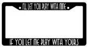 I'll Let You Play With Mine Black Plastic License Plate Frame