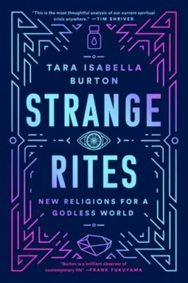 Strange Rites: New Religions for a Godless World by Tara Isabella Burton: New