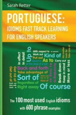 Portuguese - Idioms Fast Track Learning for English Speakers : The 100 Most U...