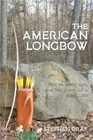 The American Longbow: How to Make One, and Its Place in a Good Life (Paperback o