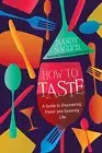 How to Taste: A Guide to Discovering Flavor and Savoring Life .. NEW