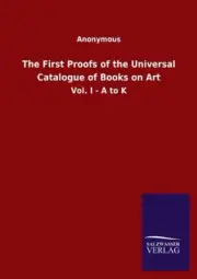 The First Proofs of the Universal Catalogue of Books on Art: Vol. I - A to K
