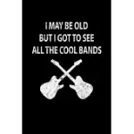 I MAY BE OLD BUT I GOT TO SEE ALL THE COOL BANDS 120 PAGES DINA5: BLANK SHEET MUSIC NOTEBOOK MUSIC MANUSCRIPT PAPER MUSICIANS NOTEBOOK