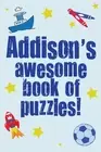Addison's Awesome Book Of Puzzles!: Children's puzzle book containing 20 unique