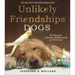 UNLIKELY FRIENDSHIPS DOGS: 37 STORIES OF CANINE COMPASSION AND COURAGE