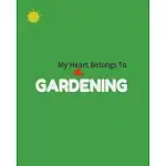 MY HEART BELONGS TO GARDENING: GARDEN PLANNER JOURNAL & LOG BOOK: VEGETABLE & FLOWER GARDENING JOURNAL, PLANNER AND LOG BOOK PERFECT GIFT FOR GARDENI