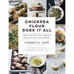 CHICKPEA FLOUR DOES IT ALL: GLUTEN-FREE, DAIRY-FREE, VEGETARIAN RECIPES FOR EVERY TASTE AND SEASON