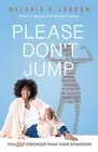 You Are Stronger Than Your Situations: Please Don't Jump by Deloris E. Jordan (E