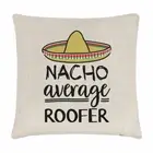 Nacho Average Roofer Cushion Cover Pillow Worlds Best Favourite Funny Awesome