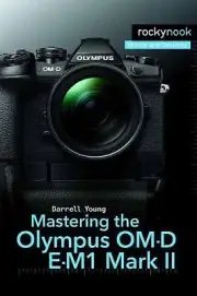 Mastering the Olympus OM-D E-M1 Mark II - 9781681982540