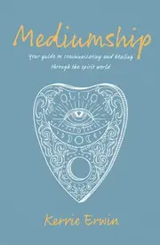 Mediumship - Your guide to communicating and healing through the spirit world