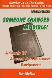 Someone Changed My Bible!: A Study Of Abused And Misused Scriptures by Ron McRay