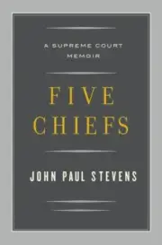 Five Chiefs: A Supreme Court Memoir - Stevens, Justice John Paul - hardcover