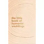 THE LITTLE BOOK OF HUMANIST WEDDINGS: ENDURING INSPIRATION FOR CELEBRATING LOVE AND COMMITMENT