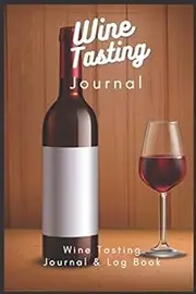 Wine Tasting Journal: Wine Tasting Journal & Log Book For Tracking Vineyards Wine Tasting Experiences Perfect Gift For Wine Tasters