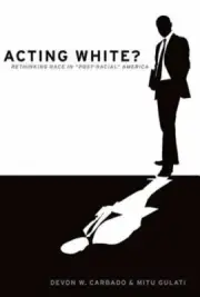 Acting White?: Rethinking Race in 'Post-Racial' America by Devon W Carbado: New