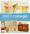 Petit Collage: 25 Easy Craft and D'Cor Projects for a Playful Home by Siminovich