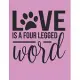 Love Is A Four Legged Word Notebook Journal: Dogs Lover Creative Inspirational And Funny Quotes Lined Paperback Journal Gift Idea For Women Men Girl B