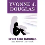 TRUST YOUR INTUITION: YOUR PROTECTOR, YOUR GUIDE
