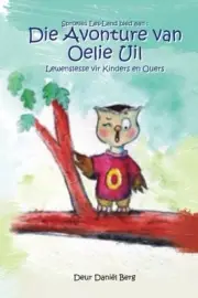 DIE AVONTURE VAN OELIE UIL: LEWENSLESSE VIR KINDERS EN By Daniel Berg & Sonette