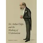 SIR ARTHUR HELPS AND THE MAKING OF VICTORIANISM