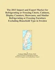 The 2013 Import and Export Market for Refrigerating or Freezing Chests, Cabinets, Display Counters, Showcases, and Similar Refrigerating or Freezing Furniture Excluding Household Type in Sweden