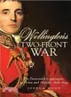 Wellington's Two-Front War ─ The Peninsular Campaigns, at Home and Abroad, 1808-1814