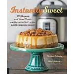 INSTANTLY SWEET: 75 DESSERTS AND SWEET TREATS FROM YOUR INSTANT POT OR OTHER ELECTRIC PRESSURE COOKER