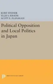 Political Opposition and Local Politics in Japan by Kurt Steiner (English) Hardc