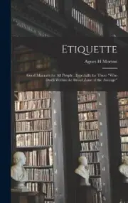 Etiquette: Good Manners for All People; Especially for Those who Dwell Within