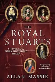 The Royal Stuarts: A History of the Family That Shaped Britain