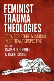 Feminist Trauma Theologies: Body, Scripture & Church in Critical Perspective by