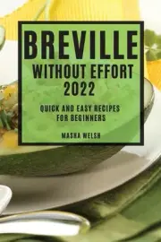Breville Without Effort 2022: Quick and Easy Recipes for Beginners by Masha Wels