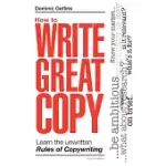 HOW TO WRITE GREAT COPY: LEARN THE UNWRITTEN RULES OF COPYWRITING