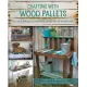 Crafting with Wood Pallets: Projects for Rustic Furniture, Decor, Art, Gifts and More