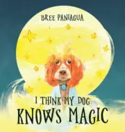 I Think My Dog Knows Magic by Bree Paniagua