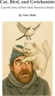 Cat, Bird, and Gwichaniste: A gentle story of how three became a family