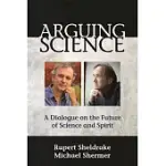 ARGUING SCIENCE: A DIALOGUE ON THE FUTURE OF SCIENCE AND SPIRIT