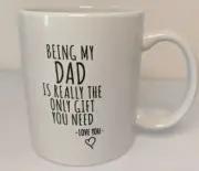 Father’s Day Coffee Mug Cup Being My Dad Is Really The Only Gift That You Need