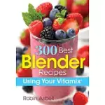 300 BEST BLENDER RECIPES: USING YOUR VITAMIX