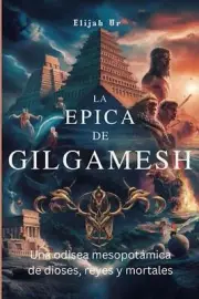 La Epica de Gilgamesh: Una odisea mesopot?mica de dioses, reyes y mortales by El